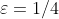 \varepsilon=1/4