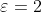 \varepsilon=2