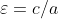 \varepsilon=c/a