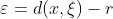 \varepsilon=d(x,\xi)-r