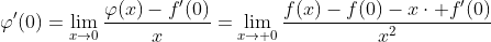 \varphi'(0)=\lim_{x\to0}\frac{\varphi(x)-f'(0)}{x}=\lim_{x\to 0}\frac{f(x)-f(0)-x\cdot f'(0)}{x^2}