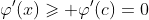 \varphi'(x)\geqslant \varphi'(c)=0