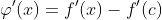 \varphi'(x)=f'(x)-f'(c)