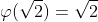 \varphi(\sqrt{2})=\sqrt{2}