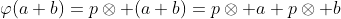 \varphi(a+b)=p\otimes (a+b)=p\otimes a+p\otimes b