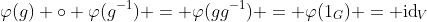 \varphi(g) \circ \varphi(g^{-1}) = \varphi(gg^{-1}) = \varphi(1_G) = \text{id}_V