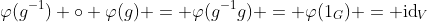 \varphi(g^{-1}) \circ \varphi(g) = \varphi(g^{-1}g) = \varphi(1_G) = \text{id}_V