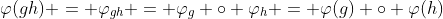 \varphi(gh) = \varphi_{gh} = \varphi_g \circ \varphi_h = \varphi(g) \circ \varphi(h)