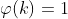 \varphi(k)=1