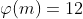 \varphi(m)=12