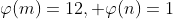 \varphi(m)=12, \varphi(n)=1