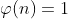 \varphi(n)=1