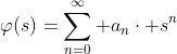 \varphi(s)=\sum_{n=0}^{\infty} a_{n}\cdot s^{n}