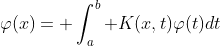 \varphi(x)= \int_a^b K(x,t)\varphi(t)dt