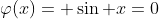 \varphi(x)= \sin x=0
