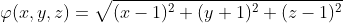 \varphi(x,y,z)=\sqrt{(x-1)^2+(y+1)^2+(z-1)^2}
