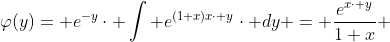 \varphi(y)= e^{-y}\cdot \int e^{(1+x)x\cdot y}\cdot dy = \frac{e^{x\cdot y}}{1+x} 