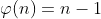 \varphi\!\left(n\right)=n-1