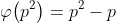 \varphi\!\left(p^2\right)=p^2-p