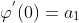\varphi^{'}(0)=a_{1}