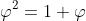 \varphi^2=1+\varphi