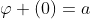 \varphi (0)=a