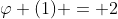 \varphi (1) = 2