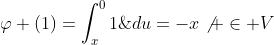 \varphi (1)=\int_x^01\;du=-x\not \in V