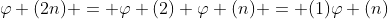 \varphi (2n) = \varphi (2) \varphi (n) = (1)\varphi (n)