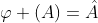 \varphi (A)=\hat{A}