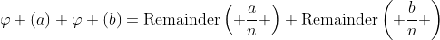 \varphi (a)+\varphi (b)=\text{Remainder}\left( \frac{a}{n} \right)+\text{Remainder}\left( \frac{b}{n} \right)