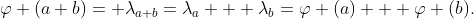 \varphi (a+b)= \lambda_{a+b}=\lambda_{a} + \lambda_{b}=\varphi (a) + \varphi (b).