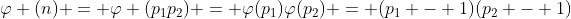 \varphi (n) = \varphi (p_1p_2) = \varphi(p_1)\varphi(p_2) = (p_1 - 1)(p_2 - 1)