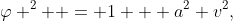 \varphi ^2  = 1 + a^2 v^2,