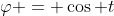 \varphi = \cos t