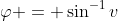 \varphi = \sin^{-1}v