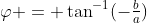 \varphi = \tan^{-1}(-\tfrac{b}{a})