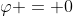 \varphi = 0