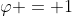 \varphi = 1