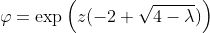 \varphi=\exp\left(z(-2+\sqrt{4-\lambda})\right)