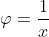 \varphi=\frac{1}{x}