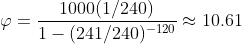 \varphi=\frac{1000(1/240)}{1-(241/240)^{-120}}\approx10.61