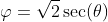 \varphi=\sqrt{2}\sec(\theta)