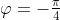 \varphi=-\tfrac{\pi}{4}