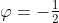 \varphi=-\tfrac{1}{2}