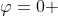 \varphi=0 