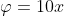 \varphi=10x