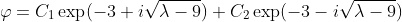 \varphi=C_1\exp(-3+i\sqrt{\lambda-9})+C_2\exp(-3-i\sqrt{\lambda-9})