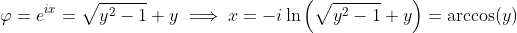 \varphi=e^{ix}=\sqrt{y^2-1}+y\implies{x}=-i\ln\left(\sqrt{y^2-1}+y\right)=\arccos(y)