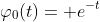 \varphi_{0}(t)= e^{-t}